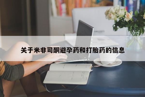 网上哪里有卖打胎药的联系方式关于米非司酮避孕药和打胎药的信息