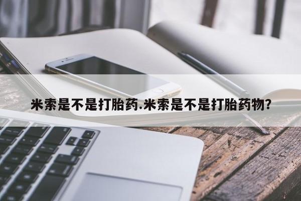 网上哪里有卖打胎药的联系方式米索是不是打胎药.米索是不是打胎药物？