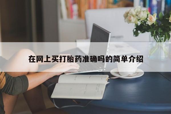 网上哪里有卖打胎药的联系方式在网上买打胎药准确吗的简单介绍