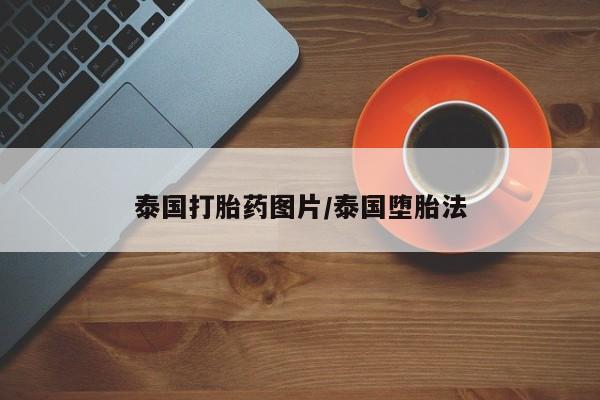 网上哪里有卖打胎药的联系方式泰国打胎药图片/泰国堕胎法
