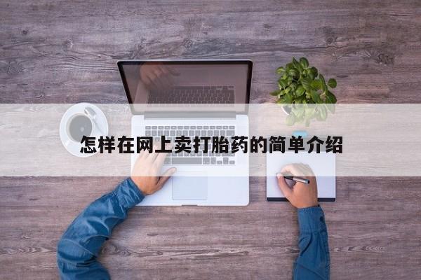 网上哪里有卖打胎药的联系方式怎样在网上卖打胎药的简单介绍